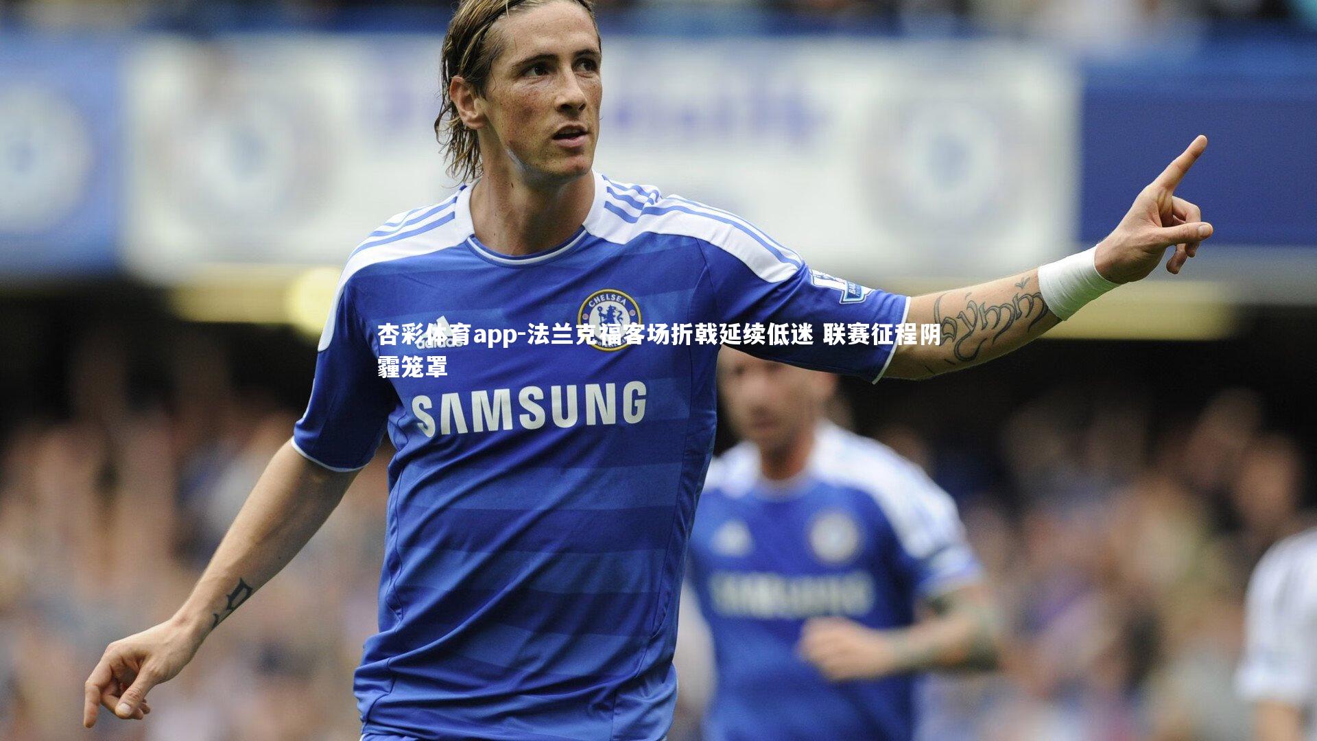 杏彩体育app-法兰克福客场折戟延续低迷 联赛征程阴霾笼罩