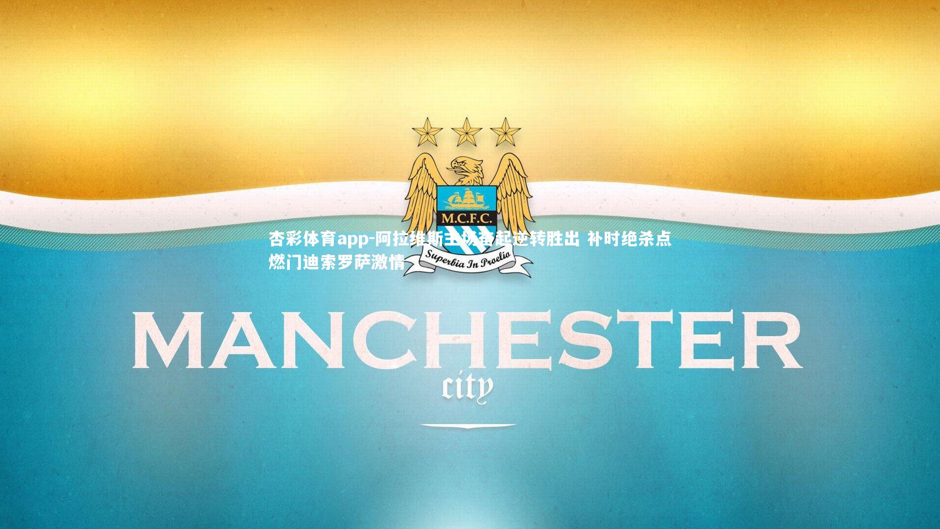 杏彩体育app-阿拉维斯主场奋起逆转胜出 补时绝杀点燃门迪索罗萨激情