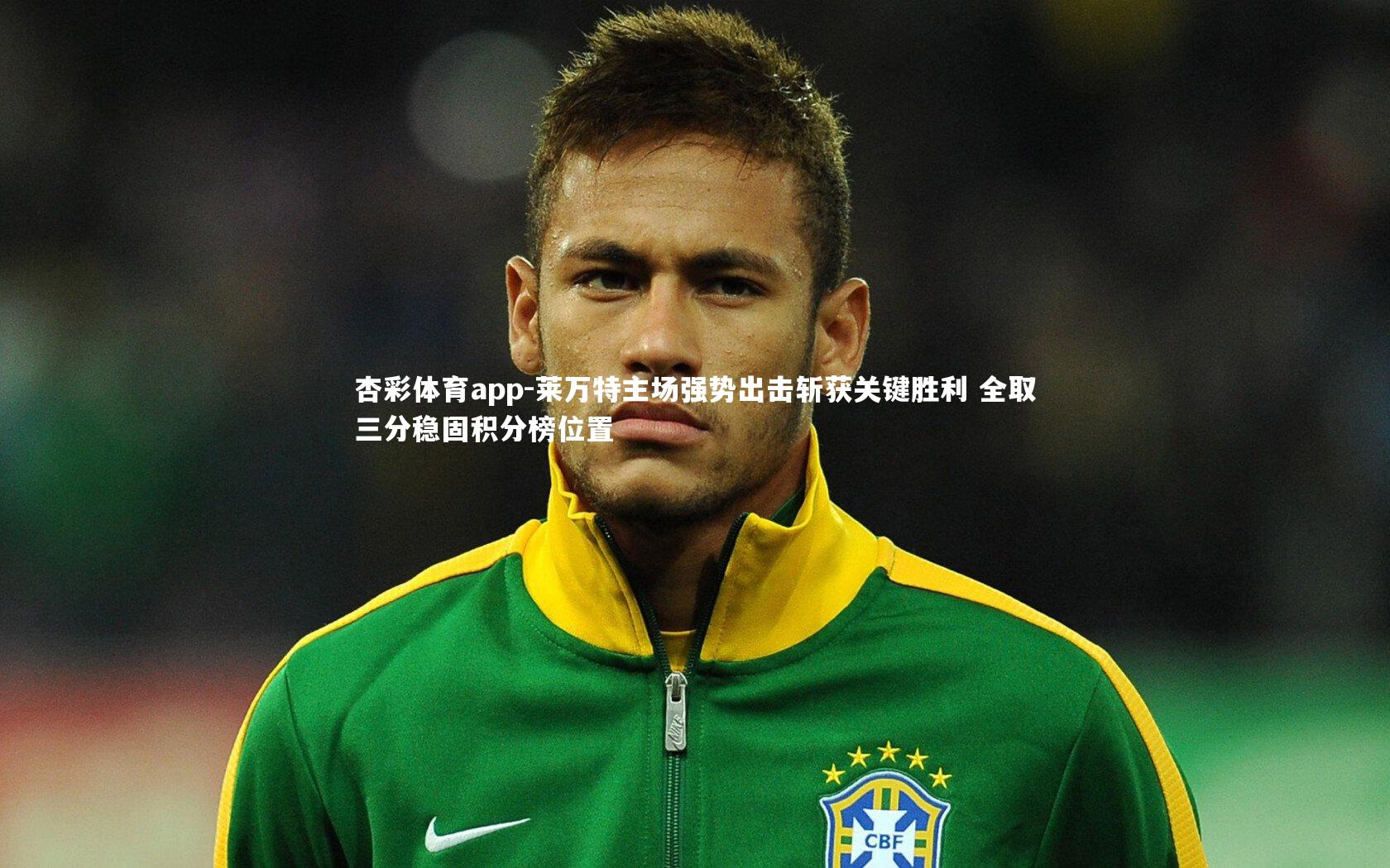 杏彩体育app-莱万特主场强势出击斩获关键胜利 全取三分稳固积分榜位置