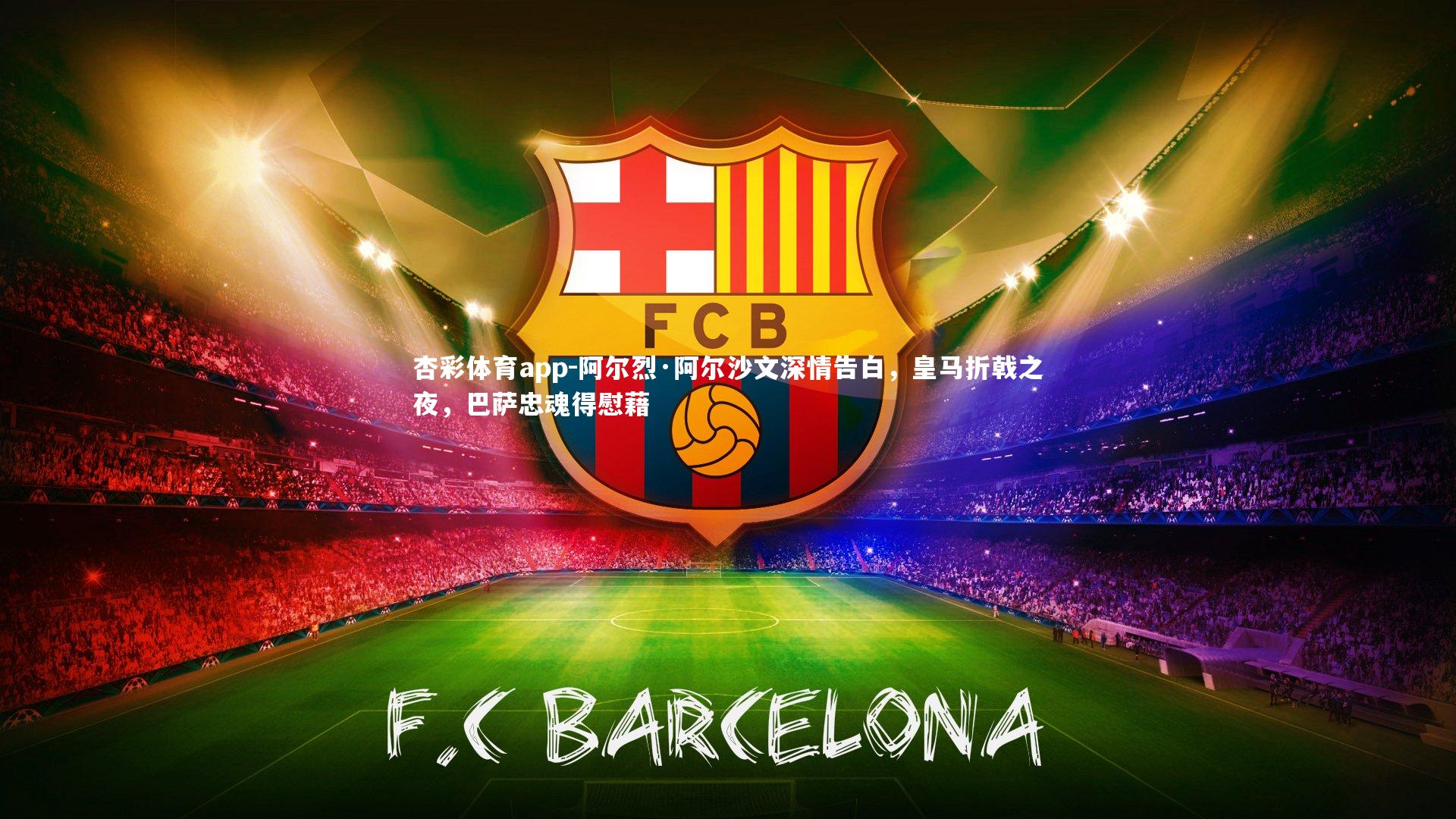 阿尔烈·阿尔沙文深情告白，皇马折戟之夜，巴萨忠魂得慰藉